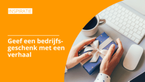 Geef een bedrijfsgeschenk met een verhaal | Pelster Promotions