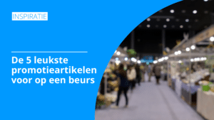 De 5 leukste promotieartikelen voor op een beurs | Pelster Promotions